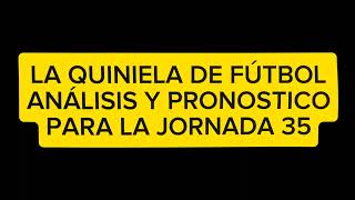 LA QUINIELA DE FÚTBOLANÁLISIS Y PRONÓSTICO PARA LA JORNADA 35 [upl. by Anerb901]