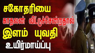 சகோதரியை காதலன் விட்டுச் சென்றதால் இளம் யுவதி உயிர்மாய்ப்பு [upl. by Menides]