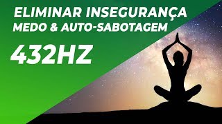 A CURA MAIS PROFUNDA  ELIMINAR INSEGURANÇA MEDO amp AUTOSABOTAGEM  REPROGRAMAR A MENTE 432Hz [upl. by Adner]