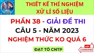 Phần 38  Câu 5 Đề Thi Năm 2023  ANOVA  Nghiệm Thức Không Quá 6 Thiết Kế Thí Nghiệm  ĐẠT TÔ CNTP [upl. by Neyrb]