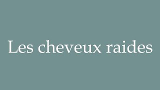 How to Pronounce Les cheveux raides Correctly in French [upl. by Aruasor288]