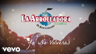 La Arrolladora Banda El Limón De René Camacho  Ya No Volverás Lyric Video [upl. by Athallia]