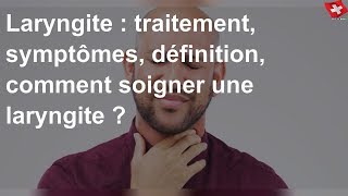 Laryngite  traitement symptômes définition comment soigner une laryngite [upl. by Osithe253]