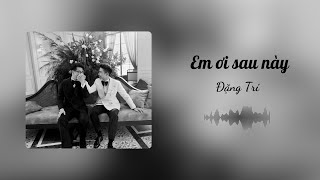 Em Ơi Sau Này  Đặng Trí Trid Minh  Lyrics Video [upl. by Eldoria560]