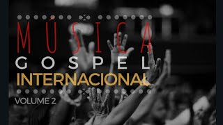 Música Gospel Internacional VOL2  Os Louvores Internacionais mais tocados [upl. by Strauss]