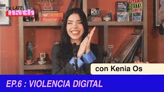 EP 6  VIOLENCIA DIGITAL CON KENIA OS  The Late Nath Show [upl. by Filberte]