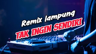 TAK INGIN SENDIRI ORGEN REMIX LAMPUNG TERBARU FULL BASS [upl. by Turrell]