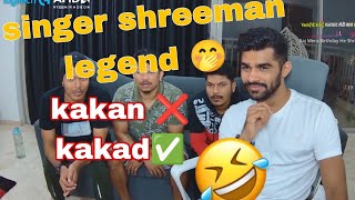 singer shreeman legend 🤭😂 kakan❌ kakad✅  shreeman legend highlights [upl. by Yann]