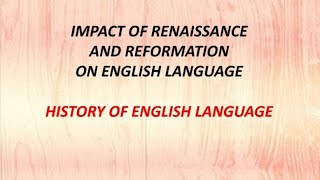 IMPACT OF RENAISSANCE AND REFORMATION ON ENGLISH LANGUAGE SUMMARYHISTORY OF ENGLISH LANGUAGE [upl. by Blasien]