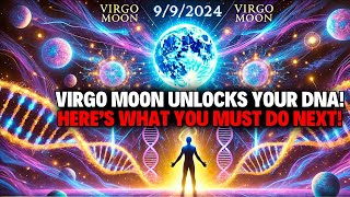 Get Ready What You MUST Do After 992024 Virgo Moon amp the Cosmic Transformation of Your DNA [upl. by Marcia319]