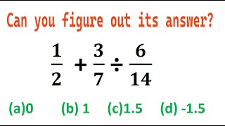 Quiz no 128  Which One Is Correct  1 divided by 2 plus 3 divided by 7 divided by 6 divided by 14 [upl. by Ikkela]