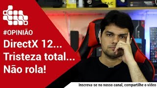 OPINIÃO DirectX 12 tristeza total Não rola [upl. by Naek]