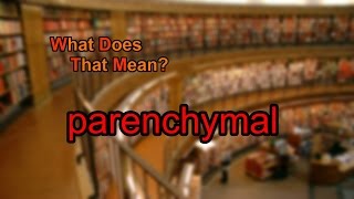 What does parenchymal mean [upl. by Nwahsek869]