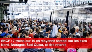 SNCF  7 trains sur 10 en moyenne samedi sur les axes Nord Bretagne SudOuest et des retards [upl. by Ariamoy]