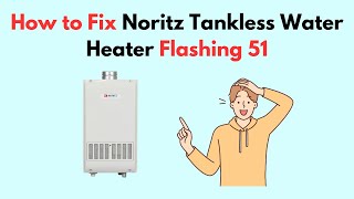 How to Fix Noritz Tankless Water Heater Flashing 51 [upl. by Hanauq]