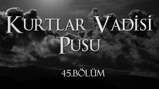 Kurtlar Vadisi Pusu 45 Bölüm [upl. by Aninay]