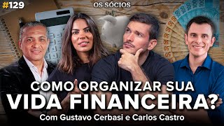 COMO ORGANIZAR SUA VIDA FINANCEIRA com Gustavo Cerbasi e Carlos Castro  Os Sócios Podcast 129 [upl. by Sufur]