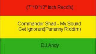 Commander Shad  My Sound Get IgnorantPunanny Riddim [upl. by Doraj]