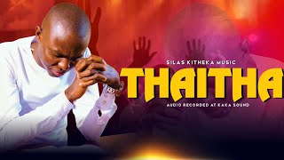 THAITHA  SILAS KITHEKA OFFICIAL VIDEO [upl. by Ttehc]