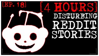 4 HOUR COMPILATION Disturbing Stories From Reddit EP 18 [upl. by Cho]