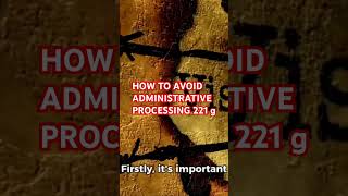 HOW TO AVOID ADMINISTRATIVE PROCESSING 221g [upl. by Seitz]