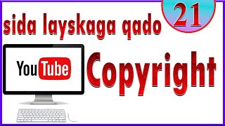 Sida loosameeyo Youtube Channel  Casharkii 21aad  sida Copyrightka lays kaga qaado [upl. by Gaidano]