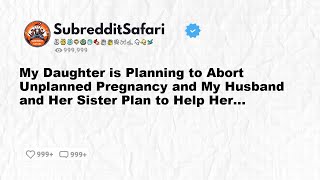 My Daughter is Planning to Abort Unplanned Pregnancy and My Husband and Her Sister Plan to Help Her [upl. by Valenta436]