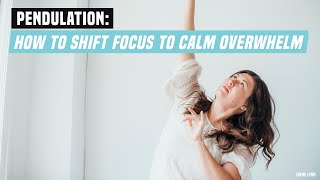 Pendulation How to Shift Focus To Calm Overwhelm [upl. by Notirb]