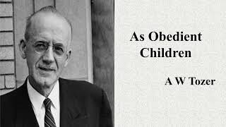 2 A W Tozer quotAs Obedient Childrenquot Sermon [upl. by Vilberg650]