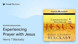 Experiencing Prayer with Jesus by Henry T Blackaby · Audiobook preview [upl. by Chasse398]