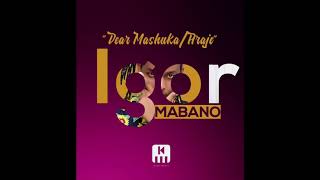 Igor Mabano Dear Mashuka Araje Official Audio [upl. by Carlen]