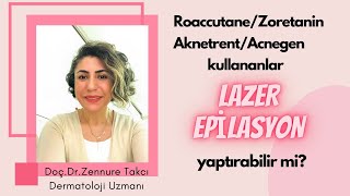 RoaccutaneZoretaninAknetrentAcnegen Kullanan Hastalar Lazer Epilasyon yaptırabilir mi [upl. by Ennahteb]