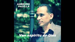 Ven espíritu de Dios Ambiorix Padilla [upl. by Uttica63]