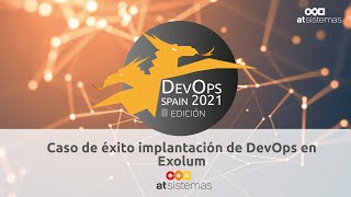 Caso de éxito implantación de DevOps en Exolum  DevOps Spain III atSistemas [upl. by Rebmac322]