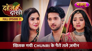 Khisak Gayi Chunri Ke Pairo Tale Zameen  FULL EPISODE 21  Dahej Daasi  Nazara TV [upl. by Nomaid]