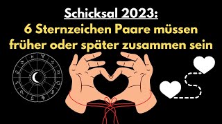 Schicksal 2023 6 Sternzeichen Paare müssen früher oder später zusammen sein Spiritualität Podcast [upl. by Meredeth]