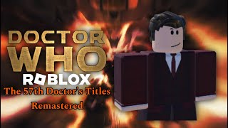 The 57th Doctors Titles Remastered  The Masterful Conspiracy  R0BL0X 𝐃𝐎𝐂𝐓𝐎𝐑 𝐖𝐇𝐎 [upl. by Madelaine]