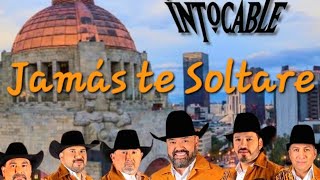 GRUPO INTOCABLE  Jamás te soltaré music amor musica [upl. by Hackett]