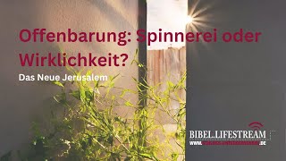 BibelLifestream 134 Offenbarung  Spinnerei oder Wirklichkeit Folge 4 Das neue Jerusalem [upl. by Pigeon918]