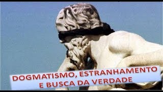 DOGMATISMO ESTRANHAMENTO E BUSCA DA VERDADE [upl. by Yetah]