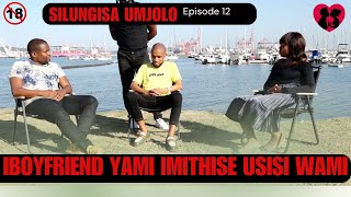 iboyfriend yami imithise usisi wami omncane  SILUNGISA UMJOLO episode 12 [upl. by Silvain]