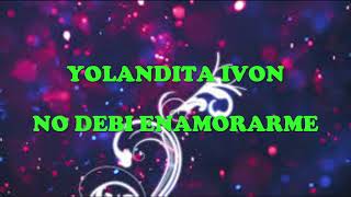 YOLANDITA IVON LETRA  NO DEBÍ CONOCERTE [upl. by Ynneh]