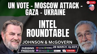 INTEL Roundtable w Johnson amp McGovern UN Vote Moscow Attack Gaza Ukraine [upl. by Casta]