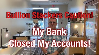 My Coin Shop Bank Accounts Were Closed Silver amp Gold stackers WATCH OUT [upl. by Zuckerman336]