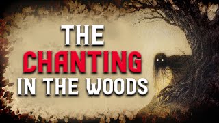 quotThe Chanting in the Woodsquot Creepypasta  Scary Stories [upl. by Vilma976]