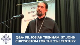 QampA  Fr Josiah Trenham St John Chrysostom for the 21st Century [upl. by Leterg67]