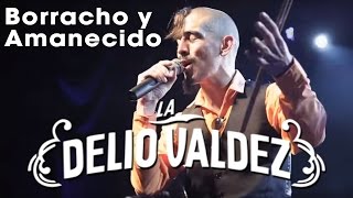 LA DELIO VALDEZ  Borracho y Amanecido  En Vivo [upl. by Unam]