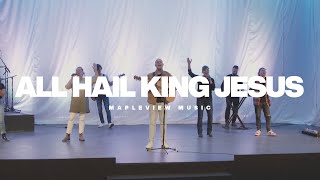 All Hail King Jesus  Mapleview Music [upl. by Naval759]