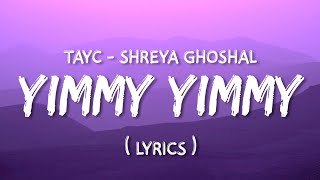 Yimmy Yimmy  Lyrics  Tayc  Shreya Ghoshal  TunuGunu lyrics [upl. by Anesor455]