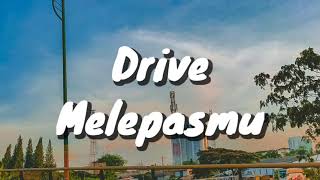 Drive  Melepasmu Lirik [upl. by Rendrag]